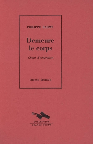 Demeure le corps : chant d'exécration - Philippe Rahmy