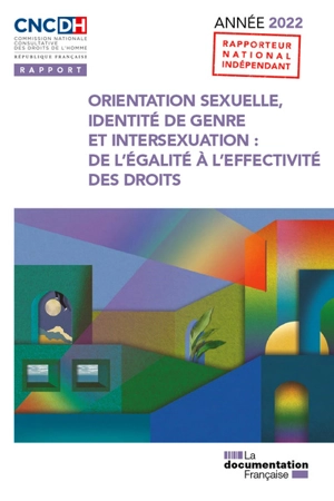 Orientation sexuelle, identité de genre et intersexuation : de l'égalité à l'effectivité des droits : rapport, année 2022 - France. Commission nationale consultative des droits de l'homme