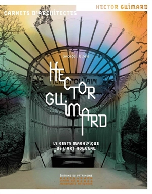 Hector Guimard : le geste magnifique de l'Art nouveau - Georges Vigne