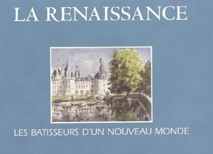 La Renaissance : les bâtisseurs d'un nouveau monde - Gabrielle Du Montcel