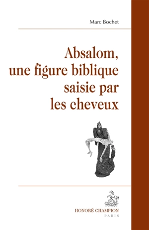 Absalom, une figure biblique saisie par les cheveux - Marc Bochet