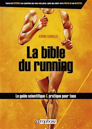 La bible du running : route et trail running : le guide scientifique & pratique pour tous - Jérôme Sordello