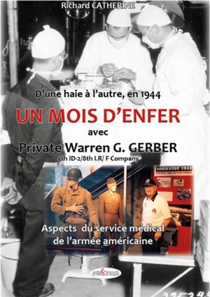 Un mois d'enfer avec Private Warren G. Gerber : d'une haie à l'autre, en 1944 : aspects du service médical de l'armée américaine - Richard Catherine