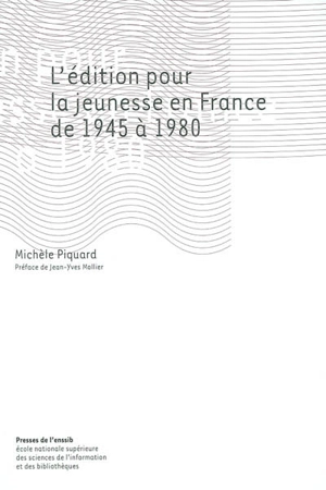 L'édition pour la jeunesse en France de 1945 à 1980 - Michèle Piquard