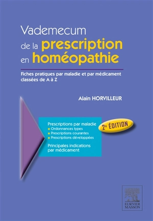 Vademecum de la prescription en homéopathie : fiches pratiques par maladies et par médicament classées de A à Z - Alain Horvilleur