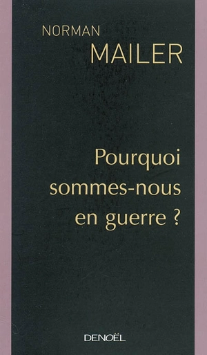 Pourquoi sommes-nous en guerre ? - Norman Mailer