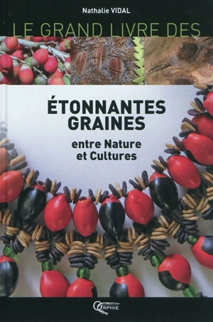 Le grand livre des étonnantes graines : entre nature et cultures - Nathalie Vidal