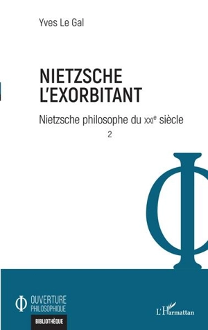 Nietzsche philosophe du XXIe siècle. Vol. 2. Nietzsche l'exorbitant - Yves Le Gal