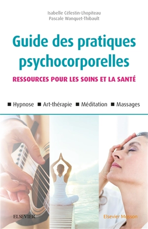 Guide des pratiques psychocorporelles : ressources pour les soins et la santé : hypnose, art-thérapie, méditation, massages - Pascale Wanquet Thibault