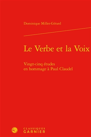 Le verbe et la voix : vingt-cinq études en hommage à Paul Claudel - Dominique Millet-Gérard