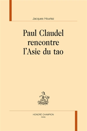 Paul Claudel rencontre l'Asie du tao - Jacques Houriez