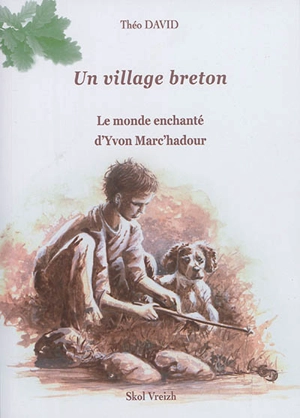 Un village breton. Vol. 1. Le monde enchanté d'Yvon Marc'hadour - Théo David