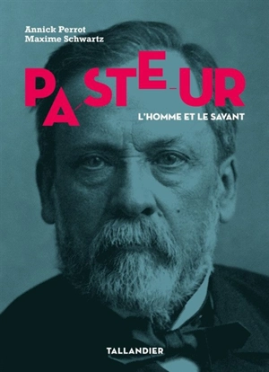 Pasteur : l'homme et le savant - Annick Perrot