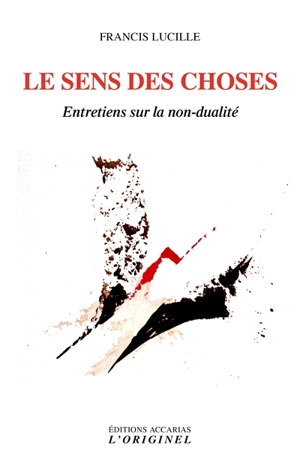 Le sens des choses : entretiens sur la non-dualité - Francis Lucille