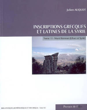 Inscriptions grecques et latines de la Syrie. Vol. 11. Mont Hermon (Liban et Syrie) - Julien Aliquot