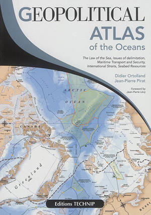 Geopolitical atlas of the oceans : the law of the sea, issues of delimitation, maritime transport and security, international straits, seabed resources