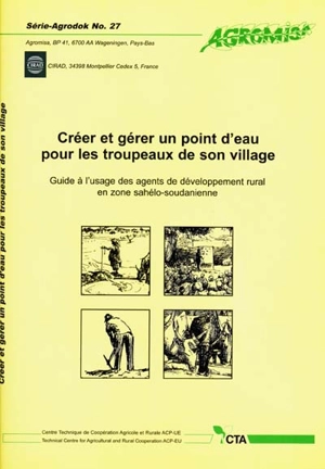 Créer et gérer un point d'eau pour les troupeaux de son village : guide à l'usage des agents de développement rural en zone sahélo-soudanienne - André Teyssier