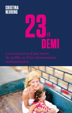 23 et demi : les aventures d'une mère, de sa fille et d'un chromosome surnuméraire - Cristina Nehring