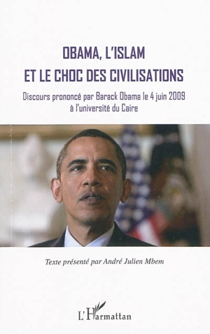 Obama, l'islam et le choc des civilisations : discours prononcé par Barack Obama le 4 juin 2009 à l'université du Caire - Barack Obama