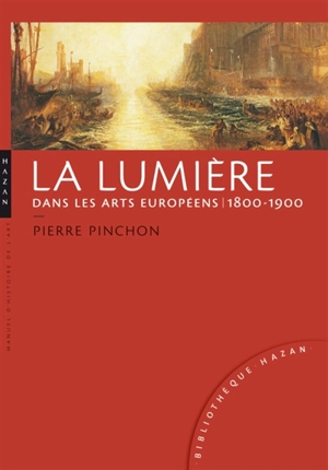 La lumière dans les arts européens 1800-1900 - Pierre Pinchon