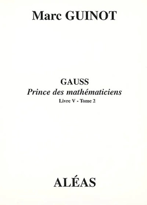 Gauss : prince des mathématiciens. Vol. 5-2 - Marc Guinot