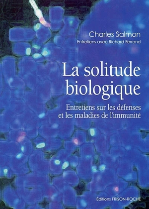 La solitude biologique : entretiens sur les défenses et les maladies de l'immunité - Charles Salmon