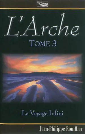 L'arche : trilogie. Vol. 3. Le voyage infini - Jean-Philippe Rouillier