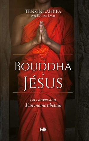 De Bouddha à Jésus : la conversion d'un moine tibétain - Tenzin Lahkpa