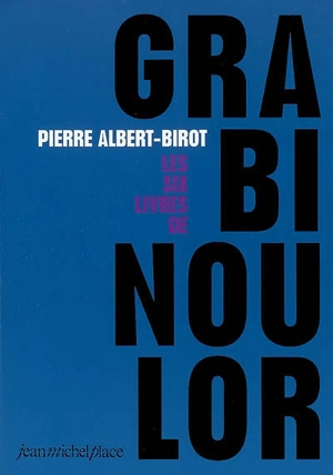 Les six livres de Grabinoulor : épopée - Pierre Albert-Birot