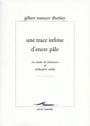 Une trace infime d'encre pâle : six études de littérature et philosophie mêlées - Gilbert Romeyer-Dherbey