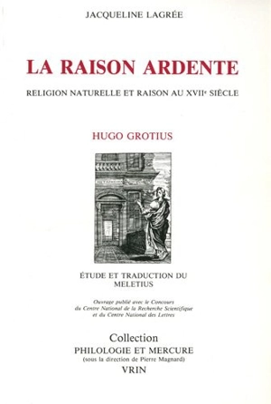 La Raison ardente : religion naturelle et raison au 17e siècle - Jacqueline Lagrée