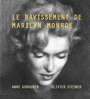 Le ravissement de Marilyn Monroe - Anne Gorouben