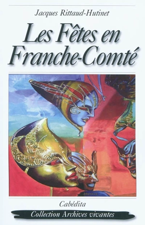 Les fêtes en Franche-Comté - Jacques Rittaud-Hutinet