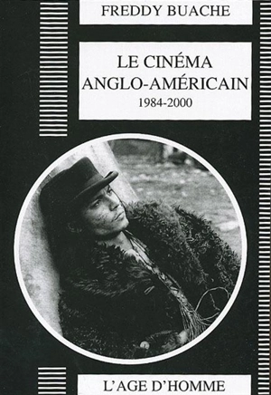 Le cinéma anglo-américain : 1984-2000 - Freddy Buache