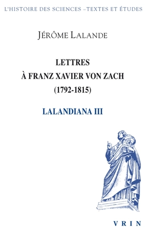 Lalandiana. Vol. 3. Lettres à Franz Xavier von Zach, 1792-1804 - Jérôme de La Lande