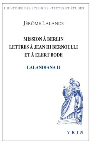 Lalandiana. Vol. 2. Mission à Berlin, lettres à Jean III Bernouli et à Elert Bode - Jérôme de La Lande