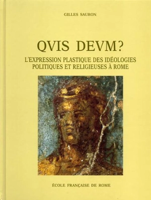 Quis deum ? : l'expression plastique des idéologies politiques et religieuses à Rome à la fin de la République et au début du Principat - Gilles Sauron