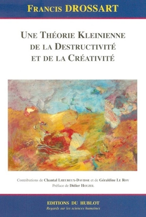 Une théorie kleinienne de la destructivité et de la créativité - Francis Drossart