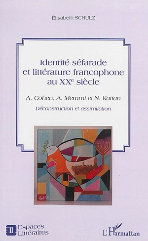 Identité séfarade et littérature francophone au XXe siècle : A. Cohen, A. Memmi et N. Kattan : déconstruction et assimilation - Elisabeth Schulz