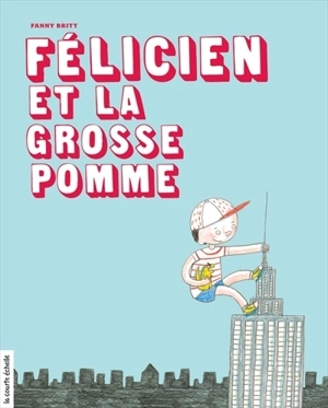 Félicien et la grosse pomme - Fanny Britt