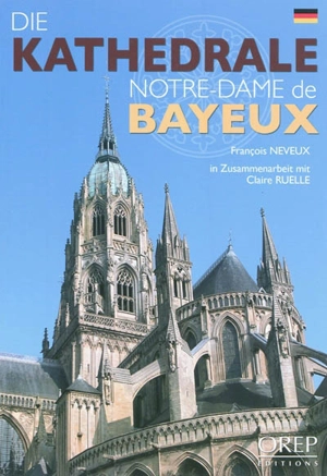 Die Kathedrale Notre-Dame de Bayeux - François Neveux