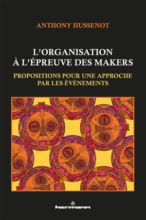 L'organisation à l'épreuve des makers : propositions pour une approche par les événements - Anthony Hussenot