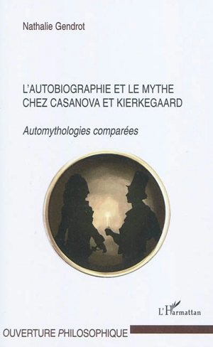 L'autobiographie et le mythe chez Casanova et Kierkegaard : automythologies comparées - Nathalie Gendrot