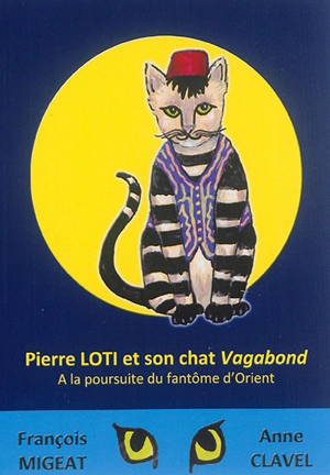 Pierre Loti et son chat Vagabond : à la poursuite du fantôme d'Orient - François Migeat