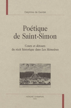 Poétique de Saint-Simon : cours et détours du récit historique dans Les mémoires - Delphine de Garidel