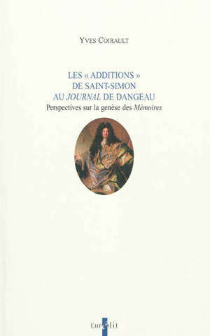 Les Additions de Saint-Simon au Journal de Dangeau : perspectives sur la genèse des Mémoires - Yves Coirault