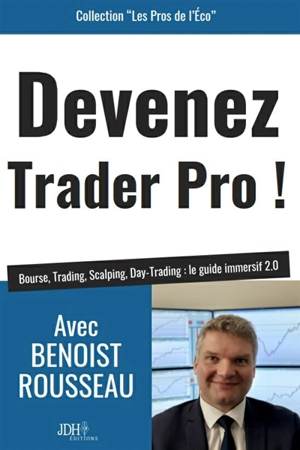 Devenez trader pro ! : bourse, trading, scalping, day-trading : le guide immersif 2.0 - Benoist Rousseau