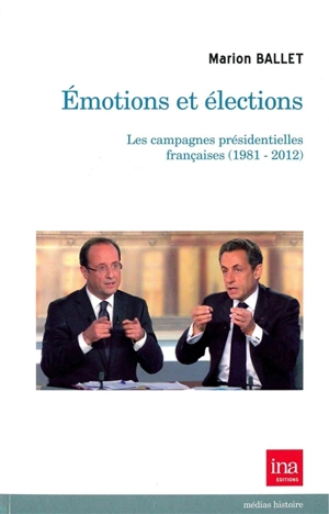 Emotions et élections : les campagnes présidentielles françaises, 1981-2012 - Marion Ballet