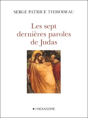 Les sept dernières paroles de Judas - Serge Patrice Thibodeau