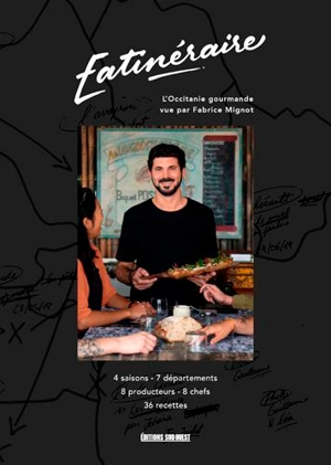 Eatinéraire : l'Occitanie gourmande vue par Fabrice Mignot : 4 saisons, 7 départements, 8 producteurs, 8 chefs, 36 recettes - Fabrice Mignot